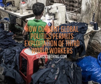 How Current Global Politics Permits Exploitation of Third World Workers